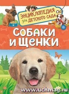Энциклопедия для детского сада "Собаки и щенки" — интернет-магазин УчМаг