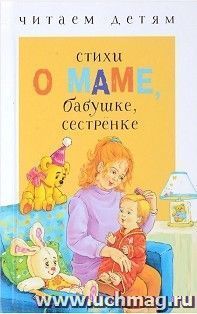 Стихи о маме, бабушке, сестренке. Читаем детям — интернет-магазин УчМаг