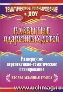 Развитие одаренных детей: развернутое перспективно-тематическое планирование. Вторая младшая группа — интернет-магазин УчМаг