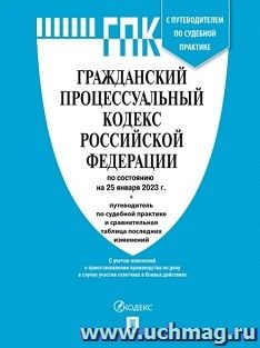 Гражданский процессуальный кодекс Российской Федерации по состоянию на 25 января 2023 года с таблицей изменений и с путеводителем по судебной практике — интернет-магазин УчМаг