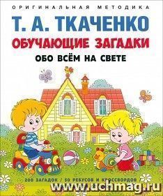 Обучающие загадки обо всём на свете. Оригинальная методика Т.А.Ткаченко. Учебно-практическое пособие — интернет-магазин УчМаг