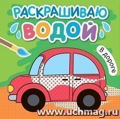 Водная раскраска "Раскрашиваю водой. В дороге" — интернет-магазин УчМаг