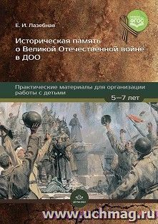 Историческая память о Великой Отечественной войне в ДОО. Практические материалы для организации работы с детьми 5—7 лет. ФГОС — интернет-магазин УчМаг