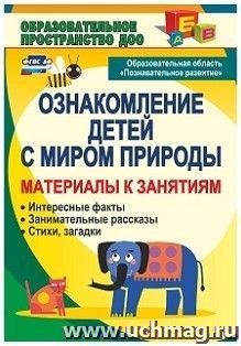 Ознакомление детей с миром природы. Образовательная область "Познавательное развитие": материалы к занятиям: интересные факты, занимательные рассказы, стихи, загадки