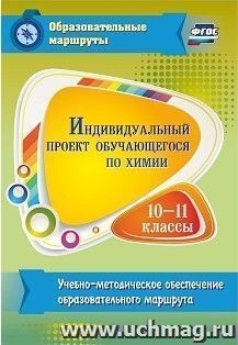 Индивидуальный проект обучающегося по химии. 10-11 классы: учебно-методическое обеспечение образовательного маршрута