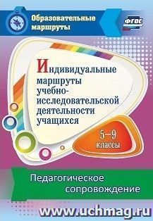 Индивидуальные маршруты учебно-исследовательской деятельности учащихся 5-9 классов. Педагогическое сопровождение — интернет-магазин УчМаг