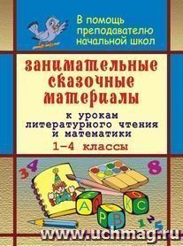 Занимательные сказочные материалы к урокам литературного чтения и математики в 1-4 классах — интернет-магазин УчМаг