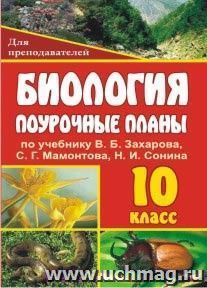 Биология. 10 класс: поурочные планы по учебнику В. Б. Захарова, С. Г. Мамонтова, Н. И. Сонина, Е. Т. Захаровой — интернет-магазин УчМаг