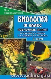 Биология.  10 класс: поурочные  планы  по  учебнику Д. К. Беляева, П. М. Бородина, Н. Н. Воронцова.  II часть — интернет-магазин УчМаг