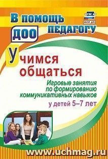 Учимся общаться. Игровые занятия по формированию коммуникативных навыков у детей 5-7 лет