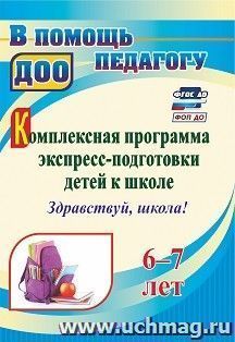 Комплексная программа экспресс-подготовки детей к школе "Здравствуй, школа!" 6-7 лет — интернет-магазин УчМаг