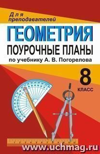 Геометрия. 8 класс: поурочные планы по учебнику А. В. Погорелова — интернет-магазин УчМаг