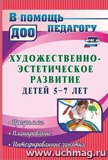 Художественно-эстетическое развитие детей 5-7 лет: программа, планирование, интегрированные занятия