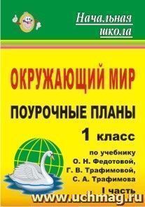 Окружающий мир. 1 класс: поурочные планы по учебнику О. Н. Федотовой, Г. В. Трафимовой, С. А. Трафимова. Ч. 1 — интернет-магазин УчМаг