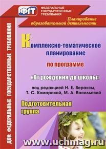 Комплексно-тематическое планирование по программе "От рождения до школы" под редакцией Н. Е. Вераксы, Т. С. Комаровой, М. А. Васильевой. Подготовительная группа — интернет-магазин УчМаг