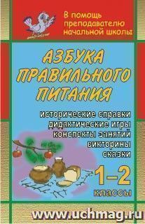 Азбука правильного питания. 1-2 классы: конспекты занятий, дидактические игры, викторины, сказки, исторические справки — интернет-магазин УчМаг