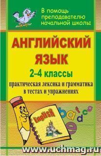 Английский язык. 2-4 классы: практическая лексика и грамматика в тестах и упражнениях — интернет-магазин УчМаг