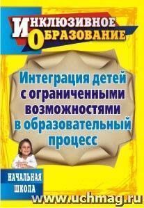 Интеграция детей с ограниченными возможностями в образовательный процесс. Начальная школа — интернет-магазин УчМаг