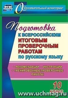 Подготовка к Всероссийским итоговым проверочным работам по русскому языку. 10 класс: рекомендации, инструкции, тренировочные проверочные работы — интернет-магазин УчМаг