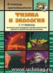 Физика и экология. 7-11 классы: материалы для проведения учебной и внеурочной работы по экологическому воспитанию — интернет-магазин УчМаг