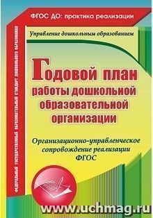 Годовой план работы дошкольной образовательной организации: организационно-управленческое сопровождение реализации ФГОС — интернет-магазин УчМаг