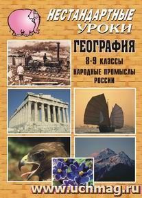 Нестандартные уроки. География. 8-9 классы. Народные промыслы России — интернет-магазин УчМаг