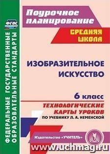 Изобразительное искусство. 6 класс: технологические карты уроков по учебнику Л. А. Неменской — интернет-магазин УчМаг