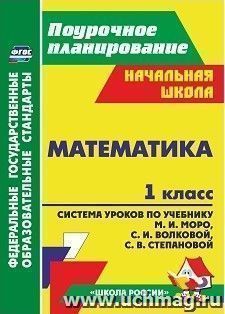 Математика. 1 класс: система уроков по учебнику М. И. Моро, С. И. Волковой, С. В. Степановой. УМК "Школа России" — интернет-магазин УчМаг