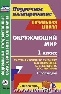 Окружающий мир. 1 класс: система уроков по учебнику А. А. Вахрушева, О. В. Бурского, А. С. Раутиана.  II полугодие. УМК "Школа 2100" — интернет-магазин УчМаг