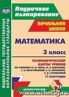 Математика. 3 класс: технологические карты уроков по учебнику М. И. Моро,  М. А. Бантовой, Г. В. Бельтюковой, С. И. Волковой, С. В. Степановой. II полугодие — интернет-магазин УчМаг