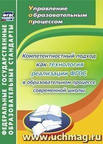 Компетентностный подход как технология реализации ФГОС в образовательном процессе современной школы: монография — интернет-магазин УчМаг