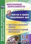 Занятия в группе продленного дня. 1-4 классы. Проблемно-ценностное общение, познавательно-игровая деятельность