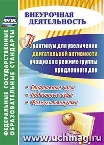 Практикум для увеличения двигательной активности учащихся в режиме группы продленного дня. Спортивные часы, подвижные игры, физкультминутки — интернет-магазин УчМаг