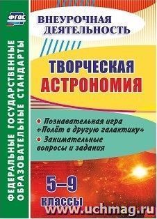 Творческая астрономия. 5-9 классы: познавательная игра "Полет в другую галактику". Занимательные вопросы и задания