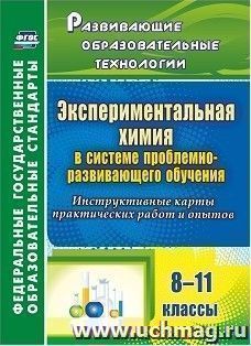 Экспериментальная химия в системе проблемно-развивающего обучения. 8-11 классы. Инструктивные карты практических работ и опытов — интернет-магазин УчМаг