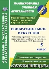 Изобразительное искусство. 5 класс: рабочая программа и технологические карты уроков по учебнику С. П. Ломова, С. Е. Игнатьева, М. В. Кармазиной