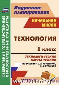 Технология. 1 класс: технологические карты уроков по учебнику О. А. Куревиной, Е. А. Лутцевой. УМК "Школа 2100"