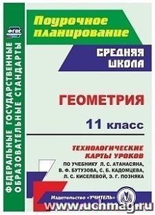 Геометрия. 11 класс: технологические карты уроков по учебнику Л. С. Атанасяна, В. Ф. Бутузова, С. Б. Кадомцева, Л. С. Киселёвой, Э. Г. Позняка — интернет-магазин УчМаг