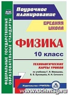 Физика. 10 класс: технологические карты уроков по учебнику Г. Я. Мякишева, Б. Б. Буховцева, Н. Н. Сотского — интернет-магазин УчМаг