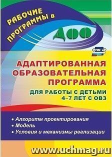 Адаптированная образовательная программа для работы с детьми 4-7 лет с ОВЗ: алгоритм проектирования, модель, условия и механизмы реализации