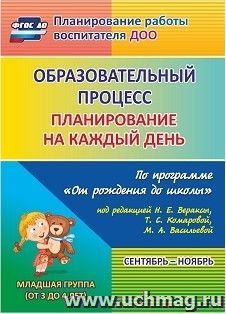 Образовательный процесс: планирование на каждый день по программе "От рождения до школы" под редакцией Н. Е. Вераксы, Т. С. Комаровой, М. А. Васильевой. Сентябрь-ноябрь. Вторая младшая группа