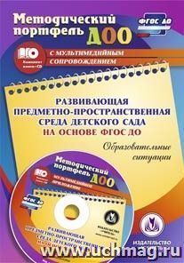 Развивающая предметно-пространственная среда детского сада на основе ФГОС ДО. Образовательные ситуации. Презентации, конспекты в электронном приложении — интернет-магазин УчМаг