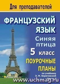 Французский язык. Синяя птица. 5 класс: поурочные планы по учебнику Э. М. Береговской. Часть I. — интернет-магазин УчМаг