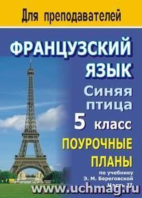 Французский язык. Синяя птица. 5 класс: поурочные планы по учебнику Э. М. Береговской. Часть II — интернет-магазин УчМаг