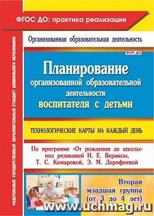 Планирование организованной образовательной деятельности воспитателя с детьми: технологические карты на каждый день по программе "От рождения до школы" под — интернет-магазин УчМаг