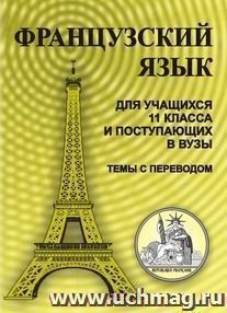 Французский язык. Для учащихся 11 класса и поступающих в вузы (темы с переводом)