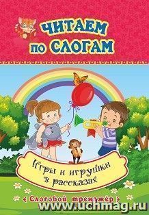 Читаем по слогам. Игры и игрушки в рассказах: слоговой тренажёр — интернет-магазин УчМаг