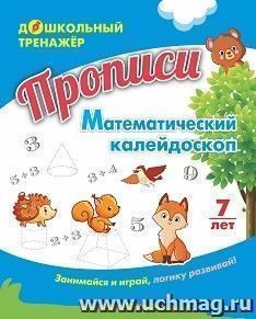 Прописи. Математический калейдоскоп: Занимайся и играй, логику развивай! Для детей 7 лет — интернет-магазин УчМаг