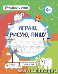 Умелые ручки. Играю, рисую, пишу: пропись-раскраска для детей 4 лет