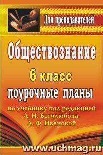 Обществознание. 6 класс: поурочные планы по учебнику под ред. Л. Н. Боголюбова, Л. Ф. Ивановой — интернет-магазин УчМаг